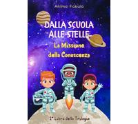 Dalla Scuola Alle Stelle - La Missione della Conoscenza: Tra Portali Quantistici e Civiltà Aliene: Un'Avventura STEM Illustrata a Colori