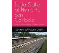 Dalla Sicilia al Piemonte con Garibaldi: Romanzo-Seconda Edizione - Riveduta e Corretta