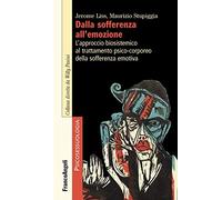 Dalla sofferenza all'emozione. L'approccio biosistemico al trattamento psico-corporeo della sofferenza emotiva