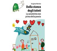 Dalla stanza degli istinti. La sensibilità arriva prima della poesia - Mor...