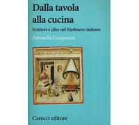 Dalla tavola alla cucina. Scrittori e cibo nel Medioevo italiano - Campani...