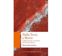 Dalla Terra a Marte. L'affascinante avventura del Pianeta Rosso