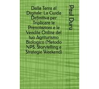 Dalla Terra al Digitale: La Guida Definitiva per Triplicare le Prenotazioni e le Vendite Online del tuo Agriturismo Biologico (Metodo NPS, Storytelling e Strategie Weekend)