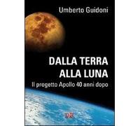 Dalla terra alla luna. Il progetto Apollo 40 anni dopo