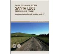 Dalla terra alla storia. Santa Luce nelle colline pisane. Insediamenti e viabilità dalle origini al secolo XV