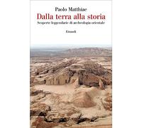 Dalla terra alla storia. Scoperte leggendarie di archeologia orientale