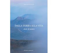 Libri Matteo Luciani - Dalla Terra Alla Vita. Storie Di Natura