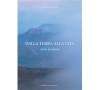Dalla terra alla vita. Storie di natura - Luciani Matteo