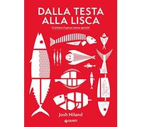 Dalla testa alla lisca. Cucinare il pesce senza sprechi. Ediz. illustrata