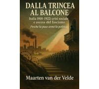 Dalla trincea al balcone.: Italia 1918-1922: crisi sociale e ascesa del fascismo