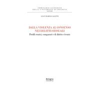 Dalla violenza al consenso nei delitti sessuali. Profili storici, comparati e di