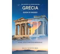 Dall'Acropoli all'Arcipelago 2026: Guida turistica della Grecia: Atene, tour delle isole e meraviglie antiche