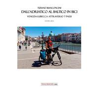 Dall'Adriatico al Baltico in bici. Venezia-Lubecca attraverso 7 paesi