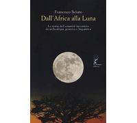 Dall'Africa alla luna. La storia dell'umanità raccontata da archeologia, genetica e linguistica