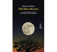 Dall'Africa alla luna. La storia dell'umanità raccontata da archeologia, genetica e linguistica