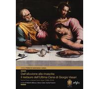 Dall'Alluvione alla Rinascita. Il Restauro dell'Ultima Cena di Giorgio Vasari. S