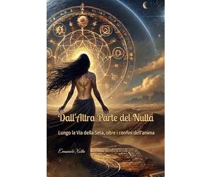 Dall'Altra Parte del Nulla: Lungo la Via della Seta, oltre i confini dell'anima