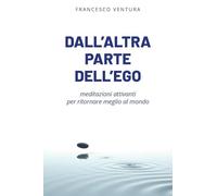 Dall'altra parte dell'ego. Meditazioni attivanti per ritornare meglio al mondo