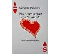 Dall'amor cortese agli umanoidi. Poesie, aforismi e pensieri