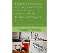 Dall'antica Kroton, culla di cultura e modello di civiltà, alla moderna Crotone, culla di bruttura e ammasso di povertà: (Un passato di atleti, miti ... un presente di 'ndrangheta, ladri e tumori)