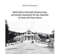 Dall'antico convento francescano all'attuale santuario di San Gabriele in isola del Gran Sasso