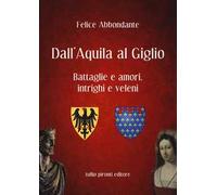 Dall'Aquila al Giglio. Battaglie e amori, intrighi e veleni