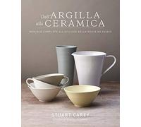 Dall'argilla alla ceramica. Manuale completo all'utilizzo della ruota da vasaio