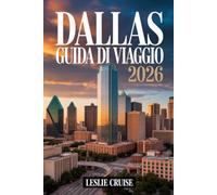 DALLAS GUIDA DI VIAGGIO 2026: Una guida pratica alla cultura, alle esperienze gastronomiche e a itinerari semplici per i viaggiatori moderni