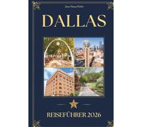 DALLAS REISEFÜHRER 2026: Ein anspruchsvoller Reisebegleiter zu ikonischen Sehenswürdigkeiten, angesehenen Restaurants, kulturellen Schätzen und dem lokalen Wissen, um Texas, USA, zu besuchen
