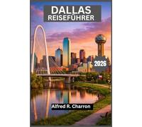 DALLAS REISEFÜHRER 2026: Erleben Sie die Verschmelzung von Cowboy-Wurzeln, urbaner Energie, kreativem Ausdruck und kulinarischer Exzellenz in einer blühenden texanischen Landschaft