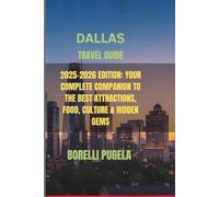 Dallas Travel Guide: 2025-2026 Edition: Your Complete Companion to the Best Attractions, Food, Culture & Hidden Gems, Including Fort Worth, Deep Ellum, and the Best 1, 3, & 5-Day Itineraries.