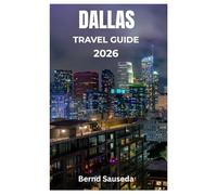 DALLAS TRAVEL GUIDE 2026: A Complete Journey Through Art, Architecture, and Local Flavor - Designed for Curious Travelers Who Want to Go Beyond the Surface