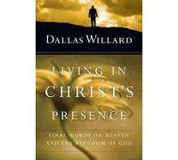 Dallas Willard Living in Christ`s Presence - Final Words on Heaven a (Tascabile)