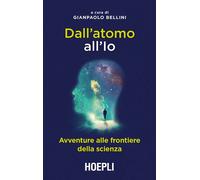 Dall'atomo all'Io. Avventure alle frontiere della scienza