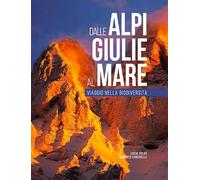 Dalle Alpi Giulie al mare. Viaggio nella biodiversità. Ediz. italiana e inglese