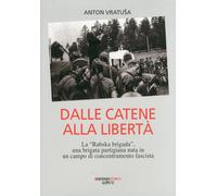 Dalle catene alla libertà. La «Rabska brigada», una brigata partigiana nat...