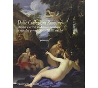 Dalle collezioni romane. Dipinti e arredi in dimore nobiliari e raccolte private (XVI-XVIII secolo). Catalogo della mostra (Roma, 28 gennaio-24 febbraio 2008). Ediz. illustrata