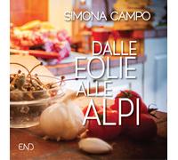 Libri Simona Campo - Dalle Eolie Alle Alpi. Un Viaggio Tra Ricordi E Sapori