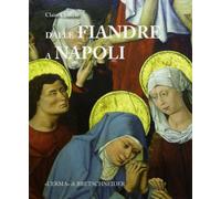 Dalle Fiandre a Napoli. Committenza artistica, politica, diplomazia al tempo di Alfonso il Magnanimo e Filippo il Buono. Ediz. illustrata: Committenza ... Di Alfonzo Il Magnanimo E Filippo Il Buono