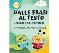 Dalle Frasi al Testo: Leggere e Comprendere. Letture in Stampatello Maiuscolo d