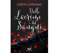 Dalle Lacrime E Dal Sangue - 2024 - La Corte Editore