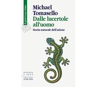Dalle lucertole all'uomo. Storia naturale dell'azione