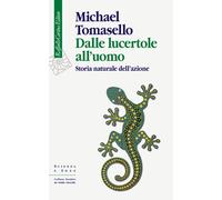 Dalle lucertole all'uomo. Storia naturale dell'azione - Tomasello Michael