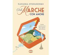 Dalle Marche con amore. Guida sentimentale alla regione dell'infinito
