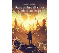 Dalle ombre alla luce. Storia di una fenice