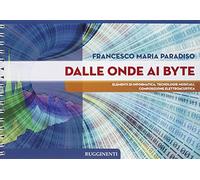 Dalle onde ai byte. Per il Liceo classico - Paradiso Francesco M.