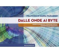 Dalle onde ai byte. Per il Liceo classico - Paradiso Francesco M.