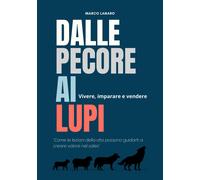 Dalle pecore ai lupi. Vivere, imparare e vendere. «Come le lezioni della vita possono guidarti a creare valore nel sales»