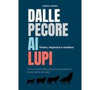 Dalle pecore ai lupi. Vivere, imparare e vendere. «Come le lezioni della vita possono guidarti a creare valore nel sales»
