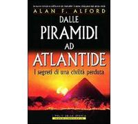Dalle piramidi ad Atlantide. I segreti di una civiltà perduta